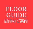 店内のご案内FLOOR GUIDE