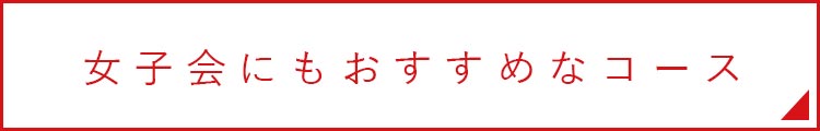 女子会にもおすすめなコース